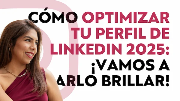 Cómo optimizar tu perfil de LinkedIn 2025: ¡Vamos a dejarlo brillar!