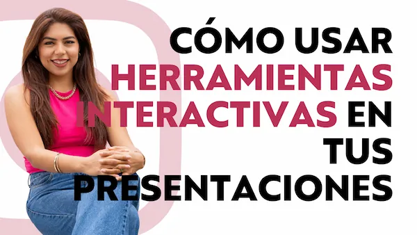 Cómo usar herramientas interactivas en tus presentaciones