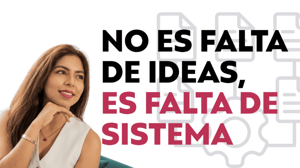 NO ES FALTA IDEAS, ES FALTA DE SISTEMA