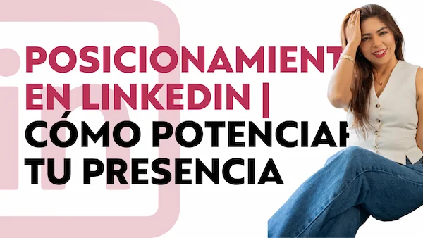 Posicionamiento en LinkedIn Cómo potenciar tu presencia