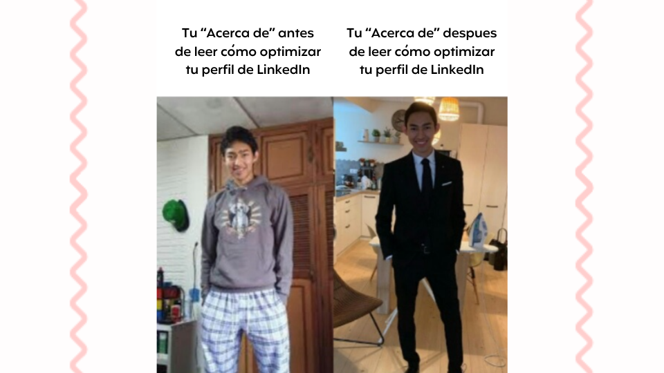 Tu “Acerca de” antes de leer como optimizar tu perfil de LinkedIn (joven informal)
Tu “Acerca de” despues de leer como optimizar tu perfil de LinkedIn (joven formal)