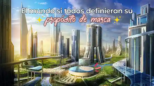 El mundo si todos definieran su propósito de marca